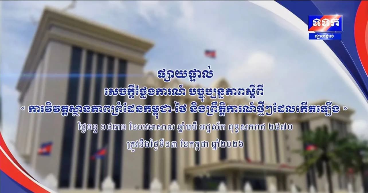 ផ្សាយផ្ទាល់ បច្ចុប្បន្នភាពស្តីពី « ការវិវត្តស្ថានភាពព្រំដែនកម្ពុជា-ថៃ និង​ព្រឹត្តិការណ៍ថ្មីៗដែលកើតឡើង » នៅទីស្តីការគណៈរដ្ឋមន្ត្រី ថ្ងៃទី១៣ ខែកក្កដា ឆ្នាំ២០២៦