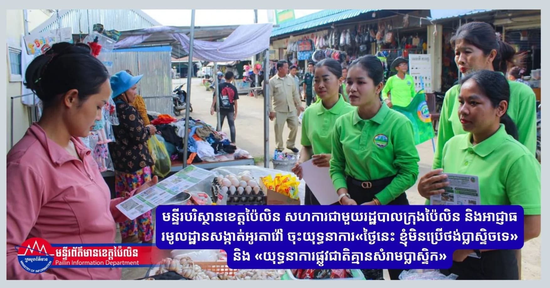 មន្ទីរបរិស្ថានខេត្តប៉ៃលិន សហការជាមួយរដ្ឋបាលក្រុងប៉ៃលិន និងអាជ្ញាធរមូលដ្ឋានសង្កាត់អូរតាវ៉ៅ ចុះយុទ្ធនាការ«ថ្ងៃនេះ ខ្ញុំមិនប្រើថង់ប្លាស្ទិចទេ» និង «យុទ្ធនាការផ្លូវជាតិគ្មានសំរាមប្លាស្ទិក»
